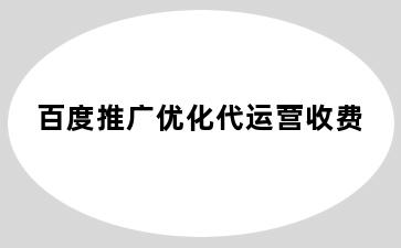 百度推广优化代运营收费