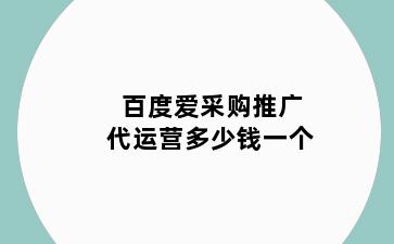 百度爱采购推广代运营多少钱一个