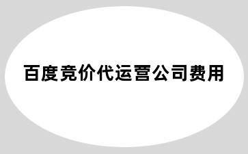 百度竞价代运营公司费用