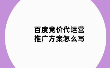 百度竞价代运营推广方案怎么写