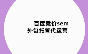 百度竞价sem外包托管代运营