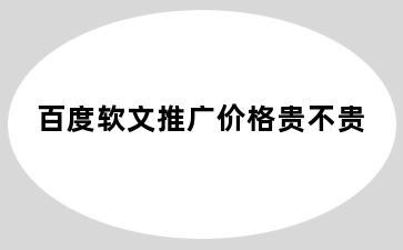 百度软文推广价格贵不贵