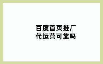 百度首页推广代运营可靠吗