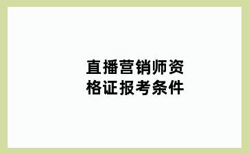 直播营销师资格证报考条件