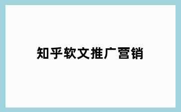 知乎软文推广营销