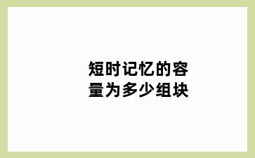 短时记忆的容量为多少组块