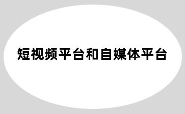 短视频平台和自媒体平台