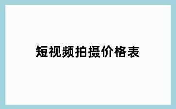 短视频拍摄价格表