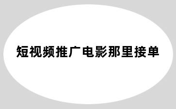 短视频推广电影那里接单