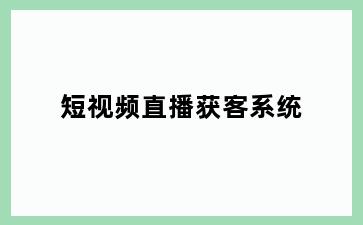 短视频直播获客系统