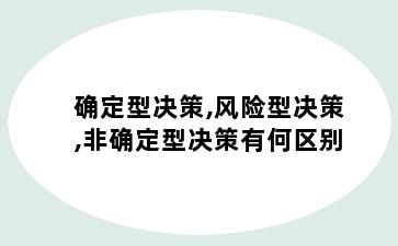 确定型决策,风险型决策,非确定型决策有何区别