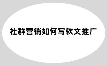 社群营销如何写软文推广