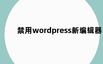 禁用wordpress新编辑器