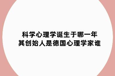 科学心理学诞生于哪一年其创始人是德国心理学家谁