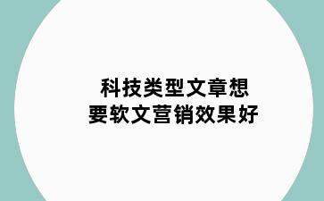 科技类型文章想要软文营销效果好