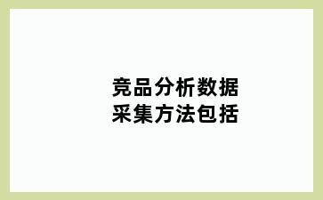 竞品分析数据采集方法包括