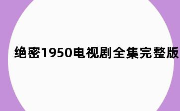 绝密1950电视剧全集完整版