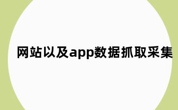 网站以及app数据抓取采集