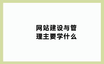 网站建设与管理主要学什么