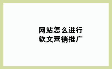 网站怎么进行软文营销推广