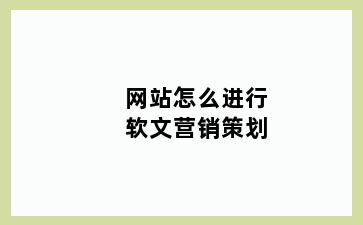 网站怎么进行软文营销策划