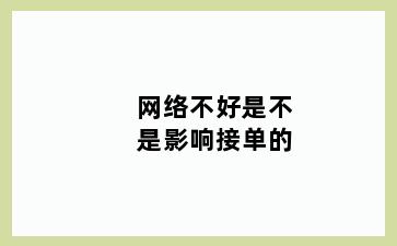 网络不好是不是影响接单的