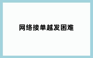 网络接单越发困难