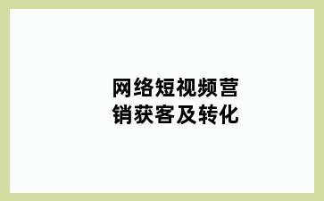 网络短视频营销获客及转化