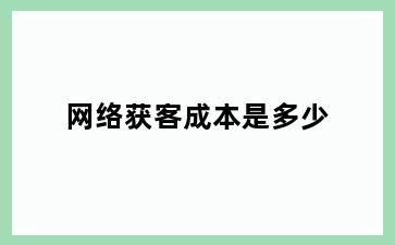 网络获客成本是多少