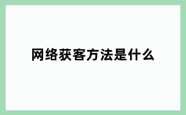 网络获客方法是什么