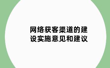 网络获客渠道的建设实施意见和建议