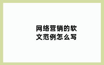 网络营销的软文范例怎么写