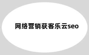 网络营销获客乐云seo