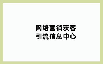 网络营销获客引流信息中心