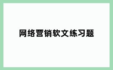 网络营销软文练习题