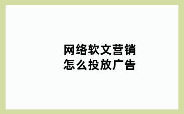 网络软文营销怎么投放广告