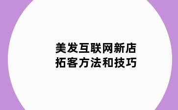 美发互联网新店拓客方法和技巧