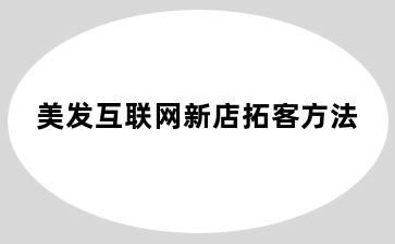 美发互联网新店拓客方法