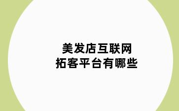 美发店互联网拓客平台有哪些