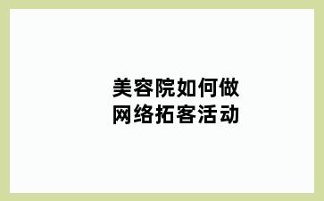 美容院如何做网络拓客活动