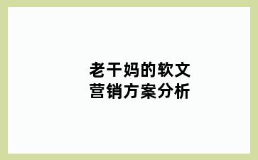 老干妈的软文营销方案分析