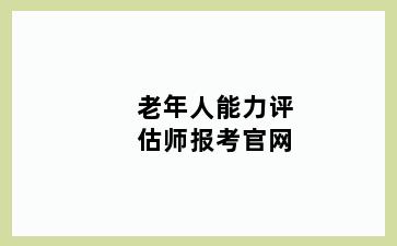 老年人能力评估师报考官网