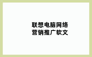 联想电脑网络营销推广软文