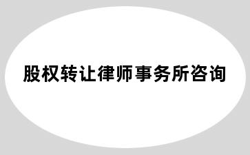 股权转让律师事务所咨询