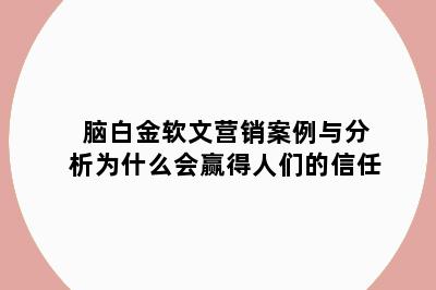 脑白金软文营销案例与分析为什么会赢得人们的信任