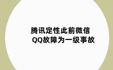 腾讯定性此前微信QQ故障为一级事故