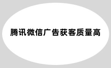 腾讯微信广告获客质量高