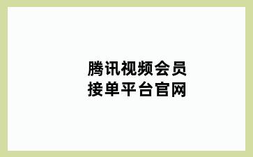 腾讯视频会员接单平台官网