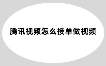 腾讯视频怎么接单做视频