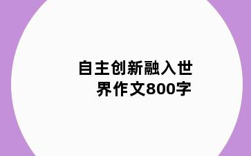 自主创新融入世界作文800字